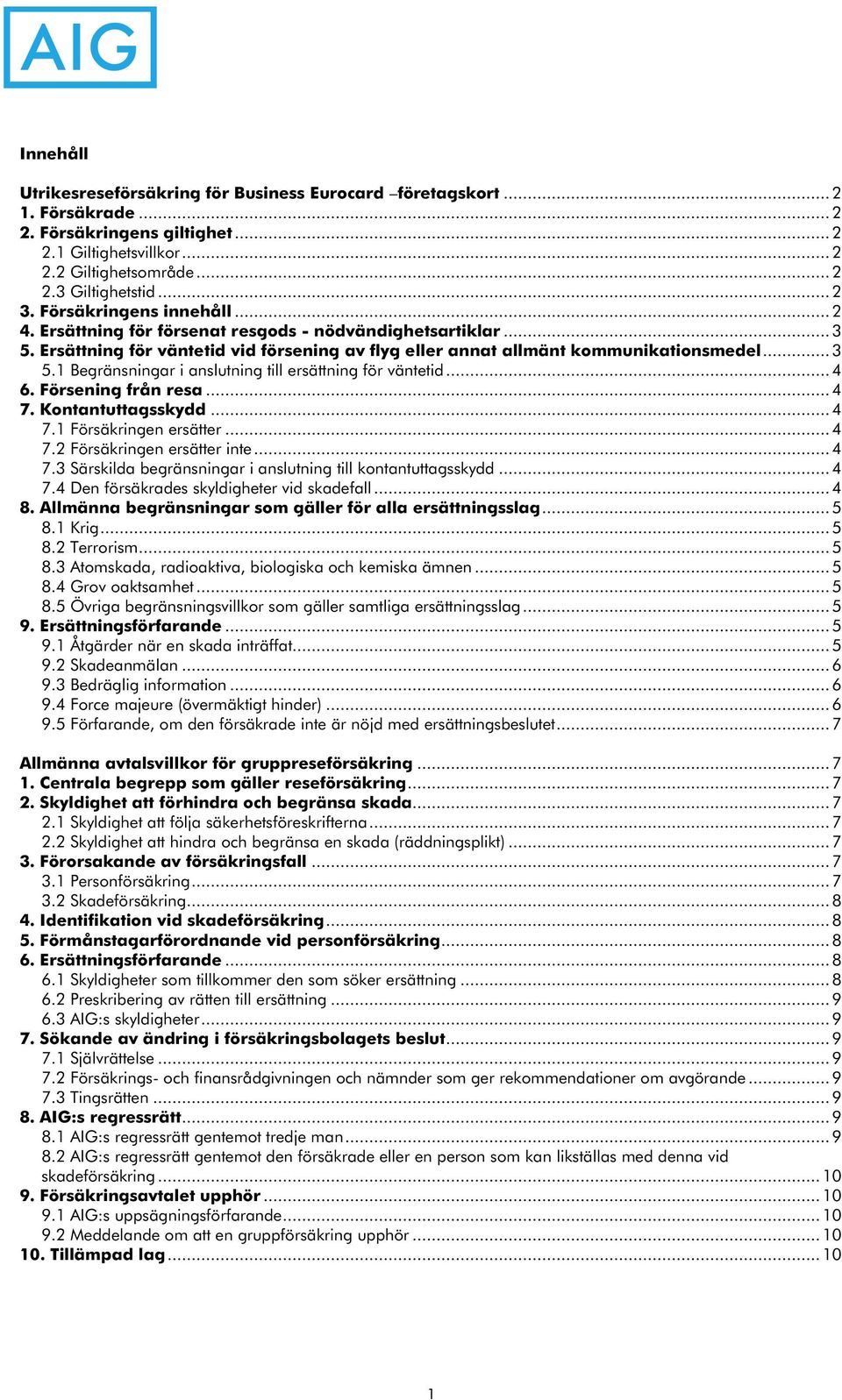 ..4 6. Försening från resa...4 7. Kontantuttagsskydd...4 7.1 Försäkringen ersätter...4 7.2 Försäkringen ersätter inte...4 7.3 Särskilda begränsningar i anslutning till kontantuttagsskydd...4 7.4 Den försäkrades skyldigheter vid skadefall.