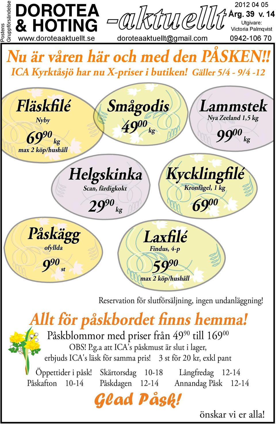 Gäller 5/4-9/4-12 Fläskfilé Nyby 69 90 kg max 2 köp/hushåll Påskägg ofyllda 9 90 st Smågodis 49 00 kg Helgskinka Scan, färdigkokt 29 90 kg Laxfilé Findus, 4-p 59 90 max 2 köp/hushåll Reservation för