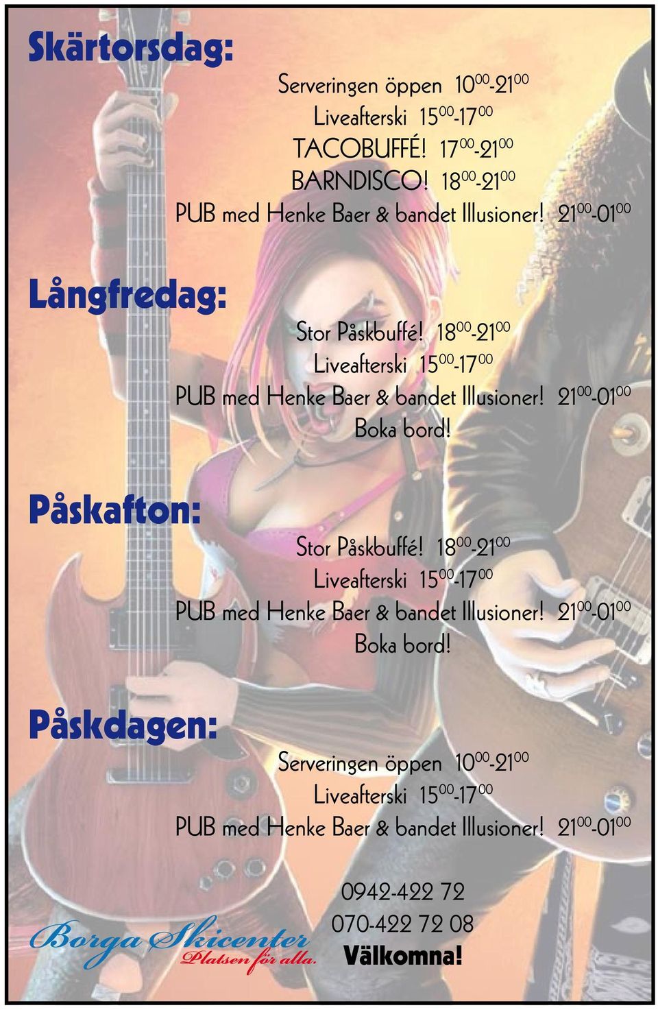 18 00-21 00 Liveafterski 15 00-17 00 PUB med Henke Baer & bandet Illusioner! 21 00-01 00 Boka bord! Stor Påskbuffé!