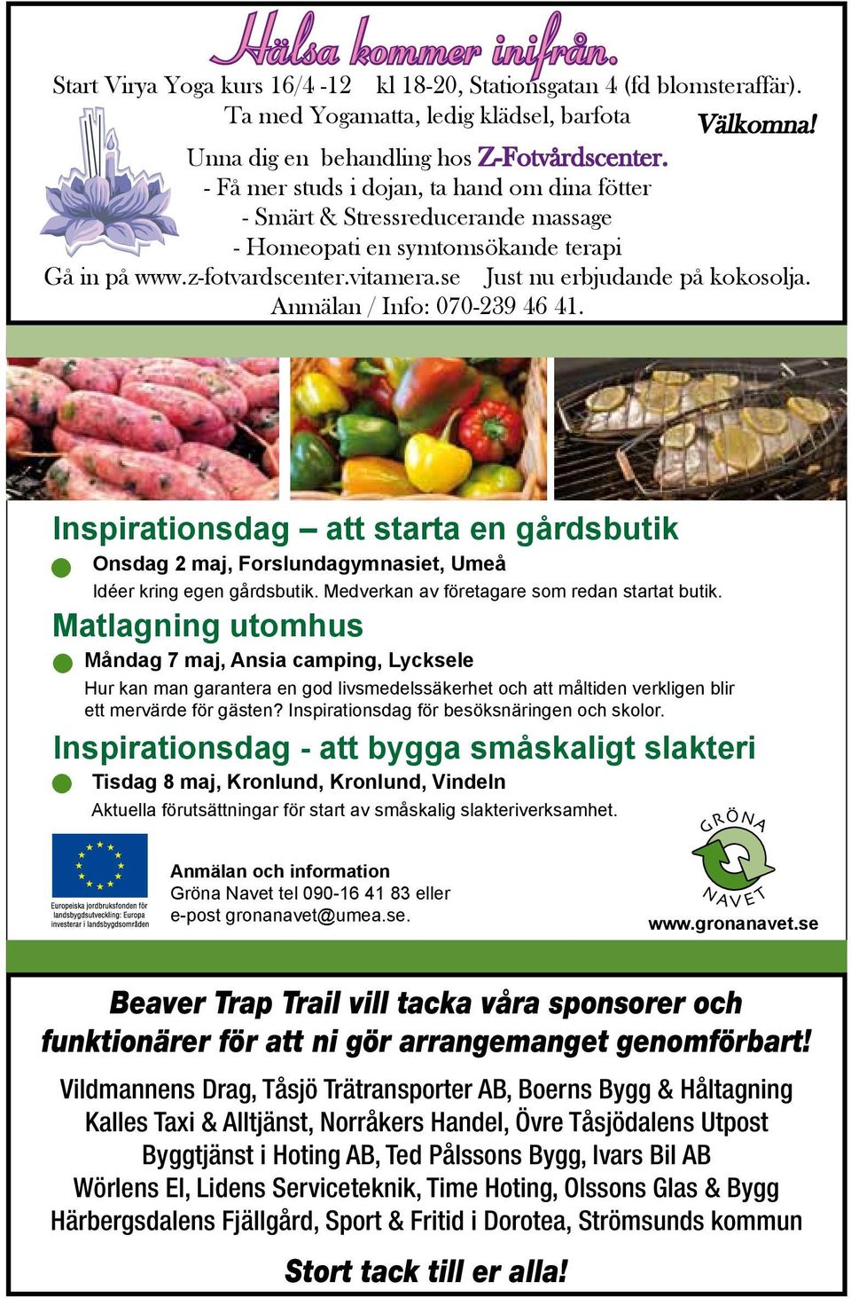 Anmälan / Info: 070-239 46 41. Inspirationsdag att starta en gårdsbutik Onsdag 2 maj, Forslundagymnasiet, Umeå Idéer kring egen gårdsbutik. Medverkan av företagare som redan startat butik.