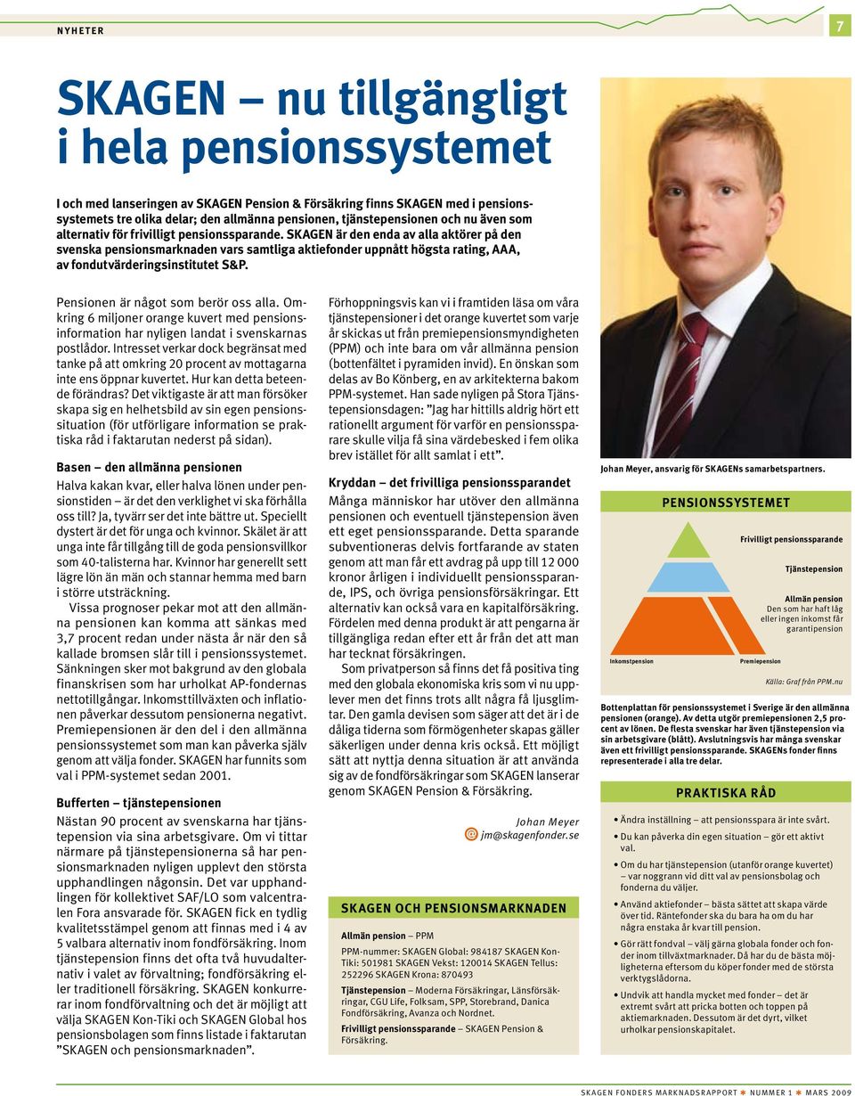 SKAGEN är den enda av alla aktörer på den svenska pensionsmarknaden vars samtliga aktiefonder uppnått högsta rating, AAA, av fondutvärderingsinstitutet S&P. Pensionen är något som berör oss alla.