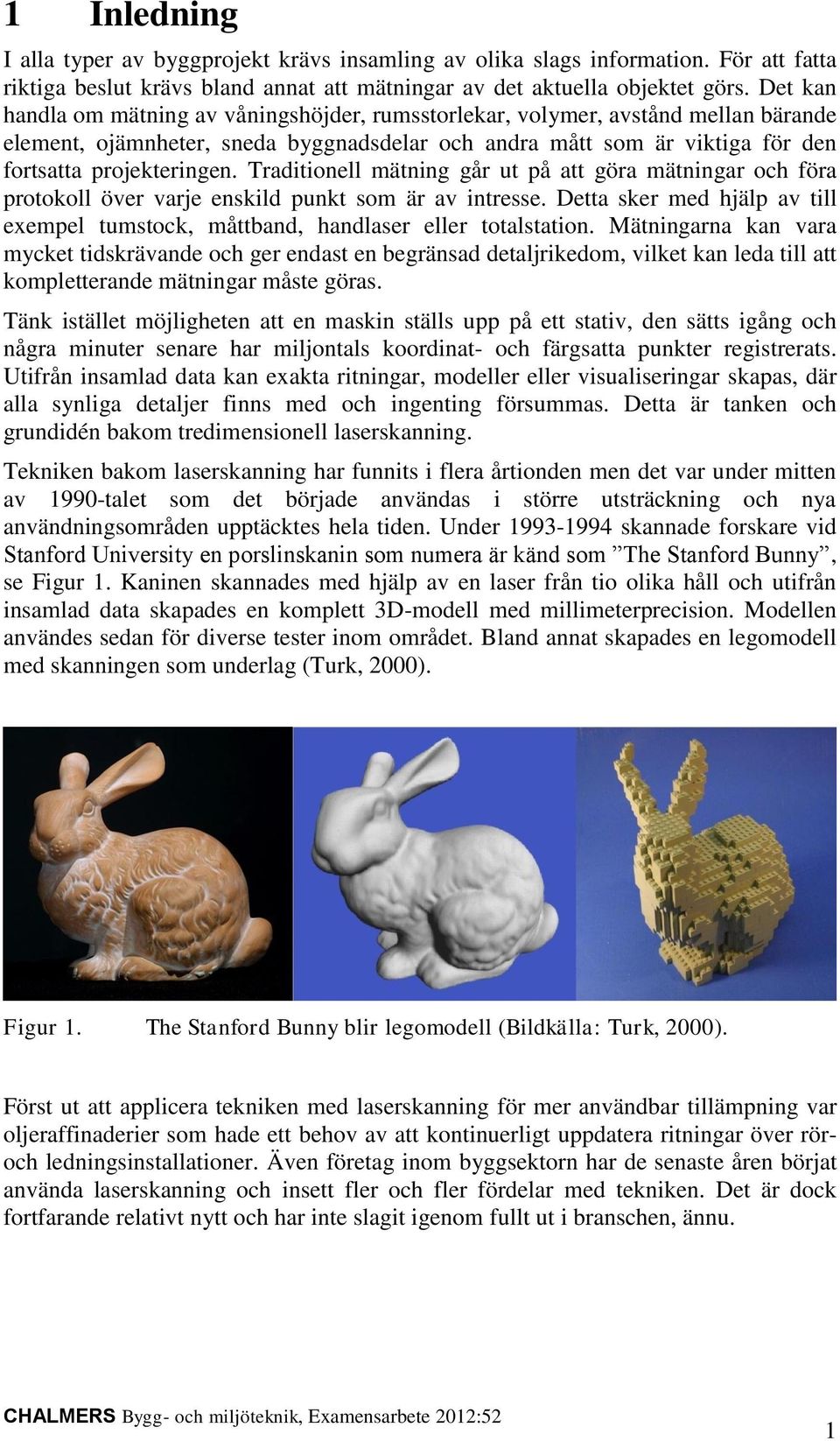 Traditionell mätning går ut på att göra mätningar och föra protokoll över varje enskild punkt som är av intresse. Detta sker med hjälp av till exempel tumstock, måttband, handlaser eller totalstation.