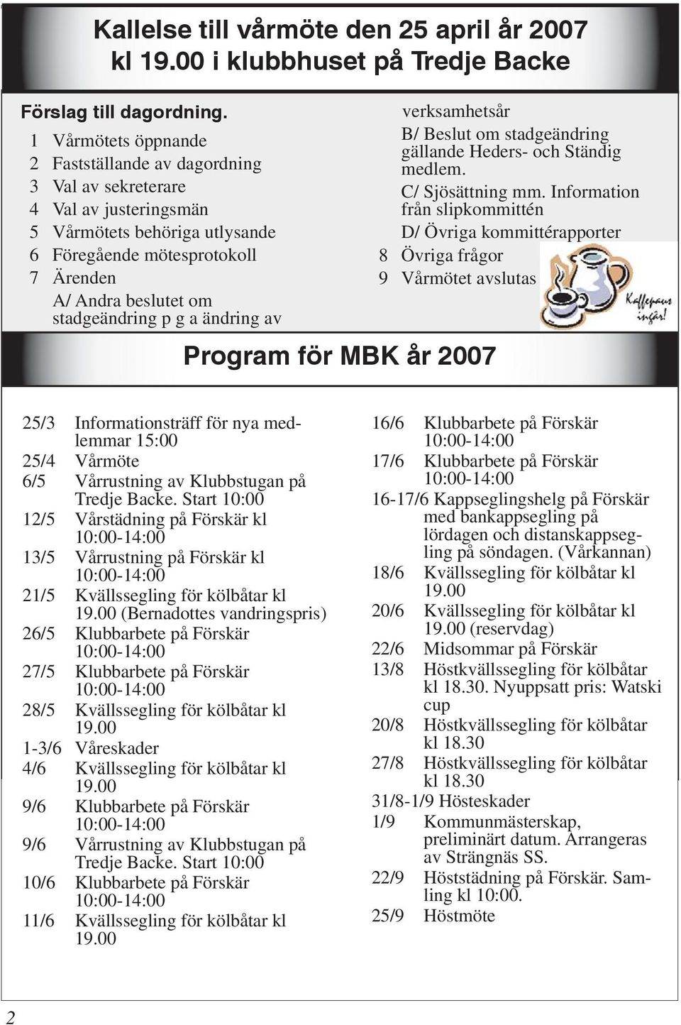 p g a ändring av Program för MBK år 2007 verksamhetsår B/ Beslut om stadgeändring gällande Heders- och Ständig medlem. C/ Sjösättning mm.