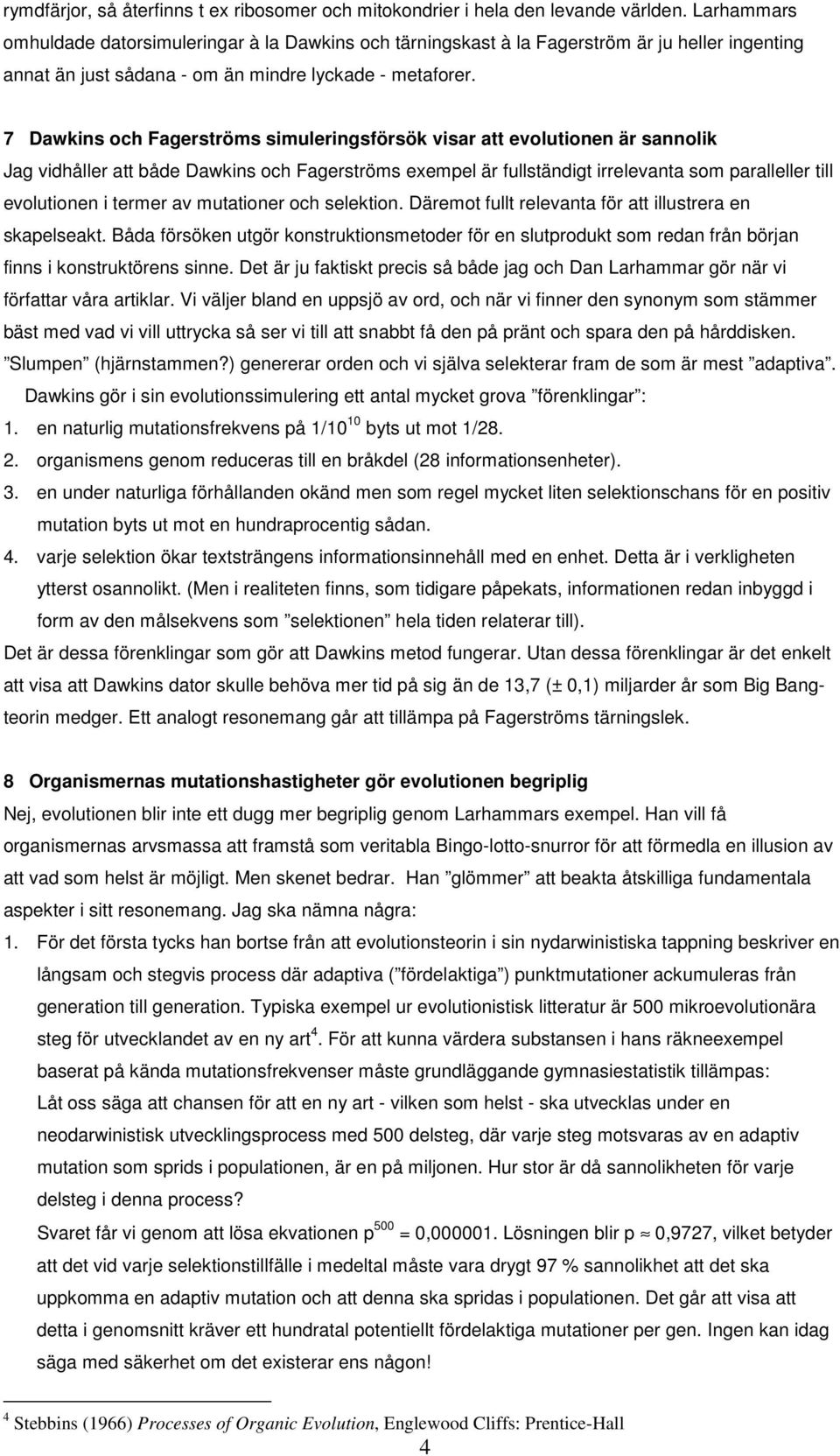 7 Dawkins och Fagerströms simuleringsförsök visar att evolutionen är sannolik Jag vidhåller att både Dawkins och Fagerströms exempel är fullständigt irrelevanta som paralleller till evolutionen i