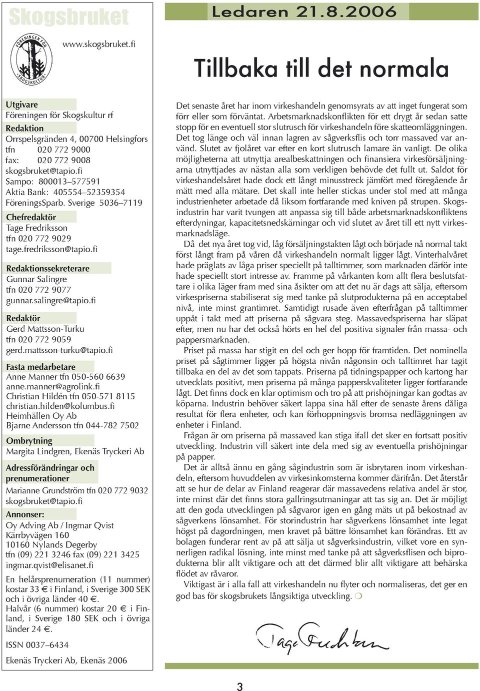 fi Sampo: 800013 577591 Aktia Bank: 405554 52359354 FöreningsSparb. Sverige 5036 7119 Chefredaktör Tage Fredriksson tfn 020 772 9029 tage.fredriksson@tapio.