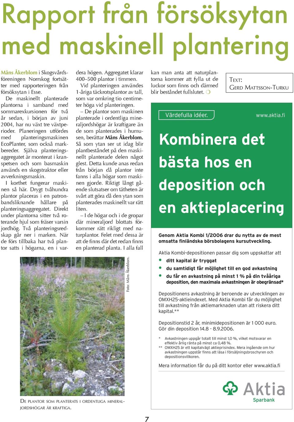 Planeringen utfördes med planteringsmaskinen EcoPlanter, som också markbereder.