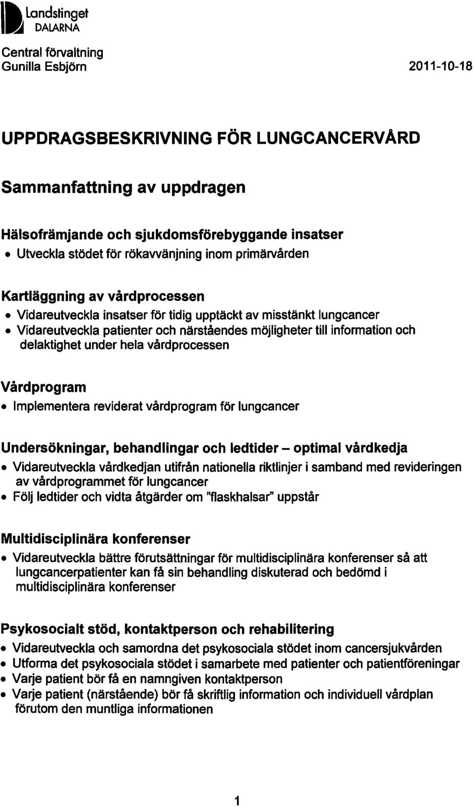 vårdprocessen Vårdprogram Implementera reviderat vårdprogram för lungcancer Undersökningar, behandlingar och ledtider - optimal vård kedja Vidareutveckla vårdkedjan utifrån nationella riktlinjer i