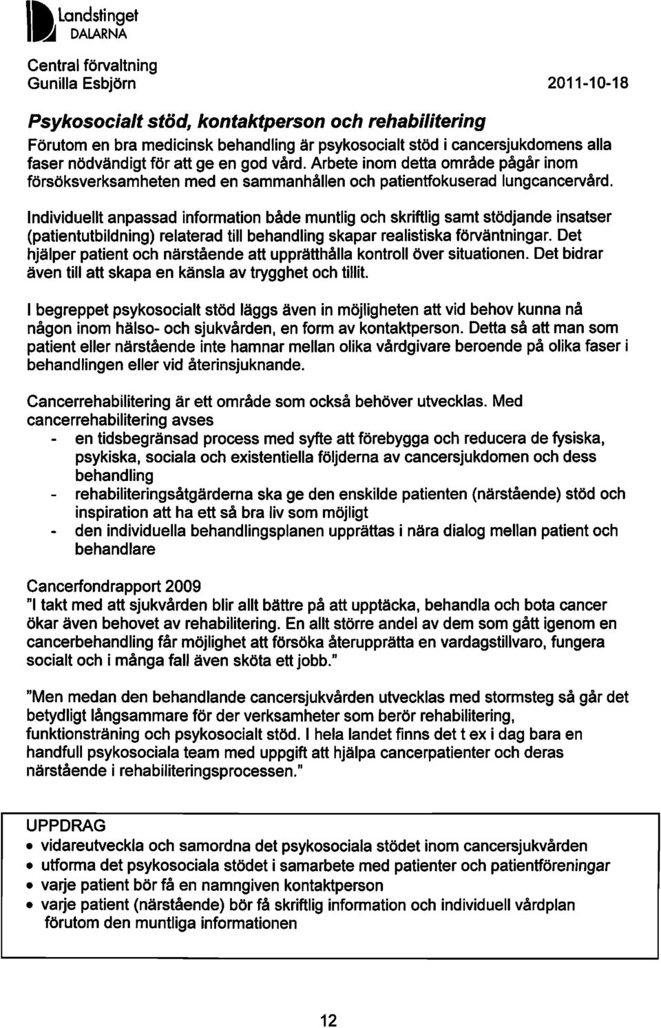 Individuellt anpassad information både muntlig och skriftlig samt stödjande insatser (patientutbildning) relaterad till behandling skapar realistiska förväntningar.