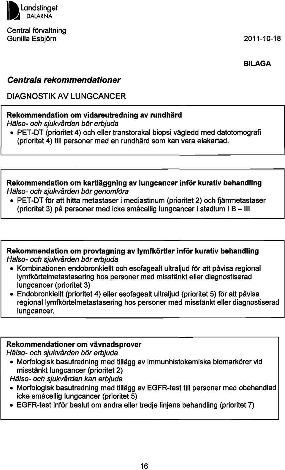 Rekommendation om kartläggning av lungcancer inför kurativ behandling Hälso- och sjukvården börgenomföra PET-DT för att hitta metastaser i mediastinum (prioritet 2) och fjärrmetastaser (prioritet 3)