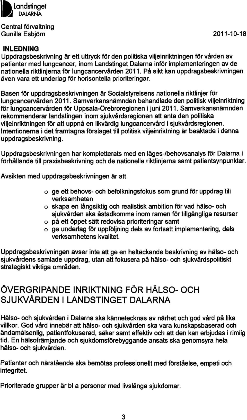 Basen för uppdragsbeskrivningen är Socialstyrelsens nationella riktlinjer för lungcancervården 2011.