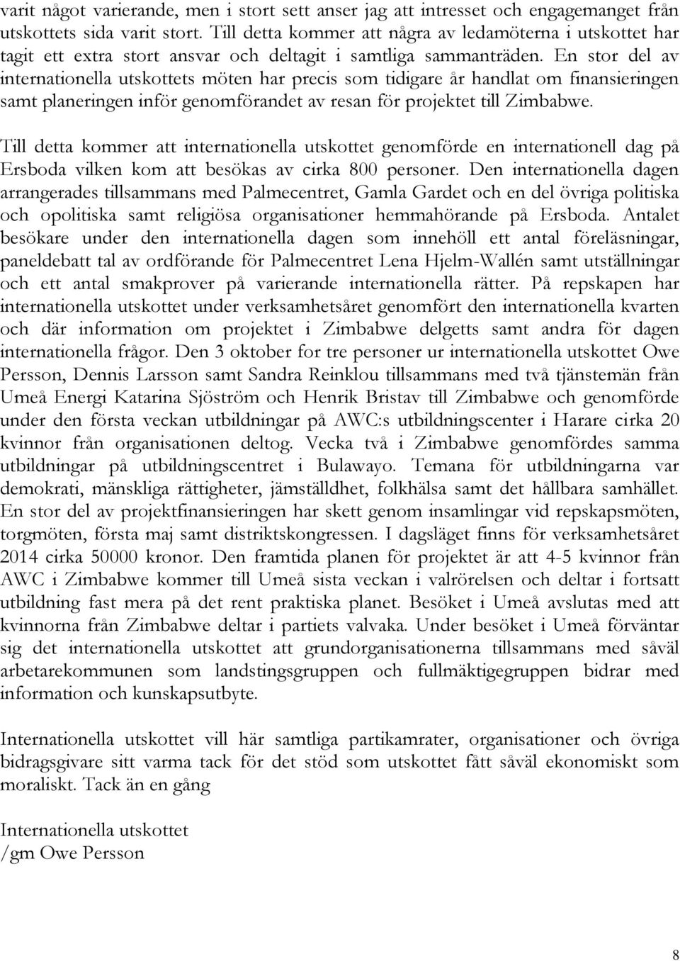 En stor del av internationella utskottets möten har precis som tidigare år handlat om finansieringen samt planeringen inför genomförandet av resan för projektet till Zimbabwe.