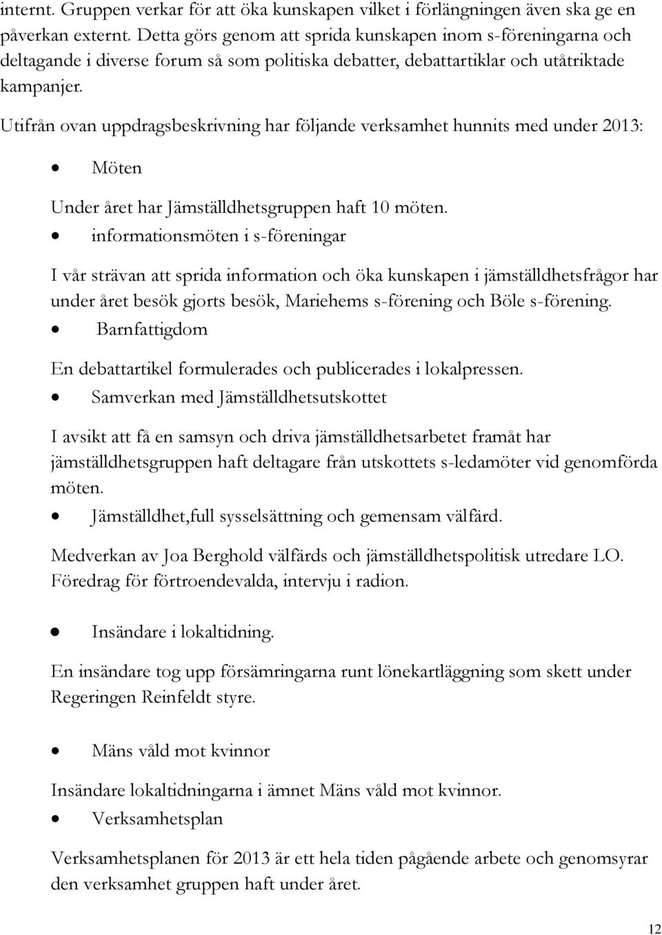 Utifrån ovan uppdragsbeskrivning har följande verksamhet hunnits med under 2013: Möten Under året har Jämställdhetsgruppen haft 10 möten.