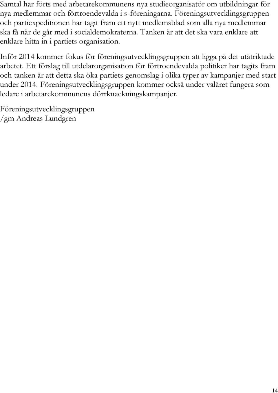 Tanken är att det ska vara enklare att enklare hitta in i partiets organisation. Inför 2014 kommer fokus för föreningsutvecklingsgruppen att ligga på det utåtriktade arbetet.