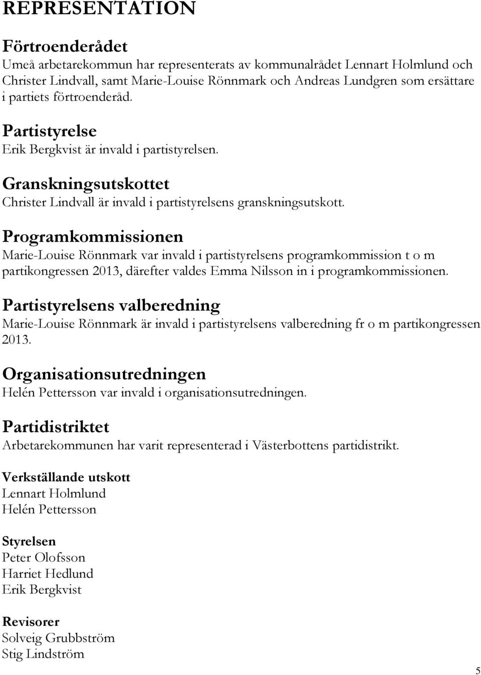 Programkommissionen Marie-Louise Rönnmark var invald i partistyrelsens programkommission t o m partikongressen 2013, därefter valdes Emma Nilsson in i programkommissionen.