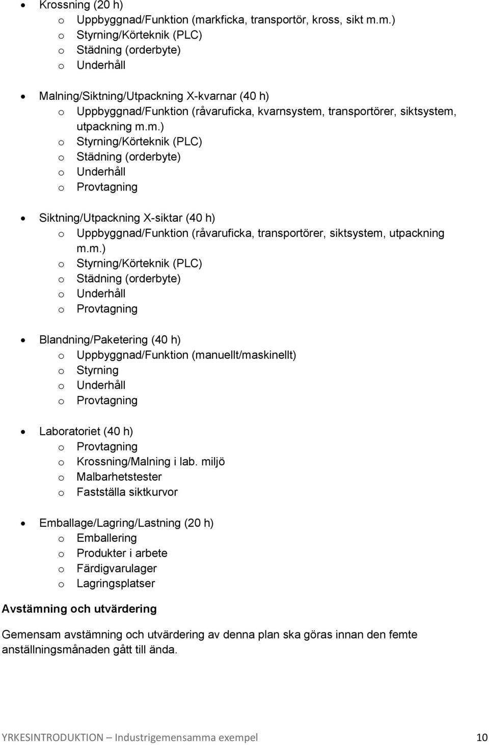 m.) o Styrning/Körteknik (PLC) o Städning (orderbyte) o Underhåll Malning/Siktning/Utpackning X-kvarnar (40 h) o Uppbyggnad/Funktion (råvaruficka, kvarnsystem, transportörer, siktsystem, utpackning m.