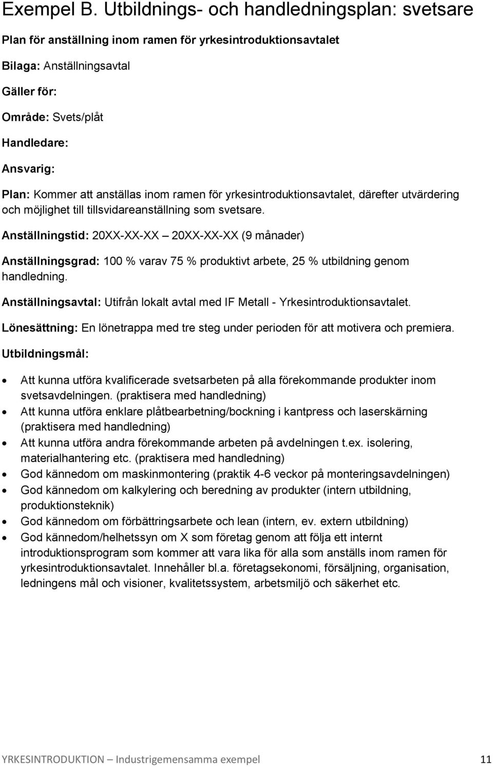 att anställas inom ramen för yrkesintroduktionsavtalet, därefter utvärdering och möjlighet till tillsvidareanställning som svetsare.