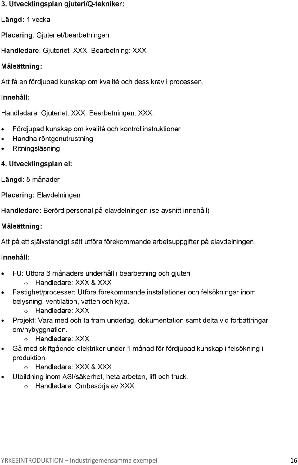 Bearbetningen: XXX Fördjupad kunskap om kvalité och kontrollinstruktioner Handha röntgenutrustning Ritningsläsning 4.