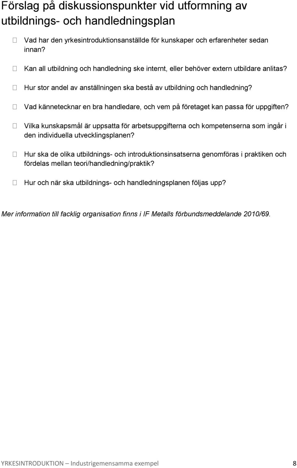 Vad kännetecknar en bra handledare, och vem på företaget kan passa för uppgiften? Vilka kunskapsmål är uppsatta för arbetsuppgifterna och kompetenserna som ingår i den individuella utvecklingsplanen?