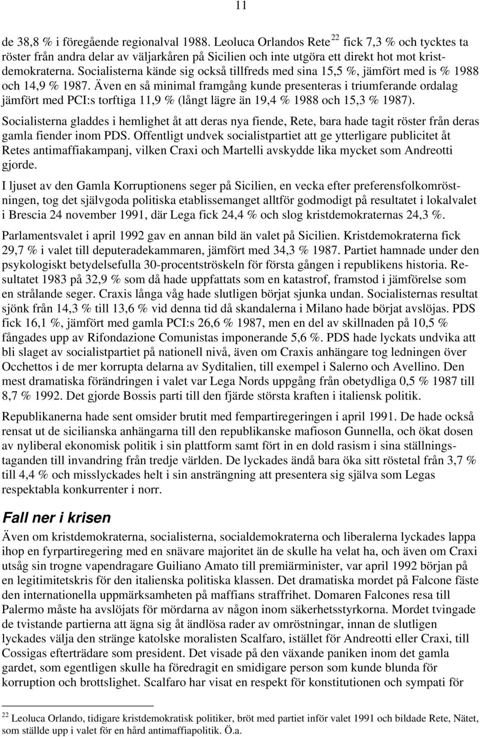 Även en så minimal framgång kunde presenteras i triumferande ordalag jämfört med PCI:s torftiga 11,9 % (långt lägre än 19,4 % 1988 och 15,3 % 1987).