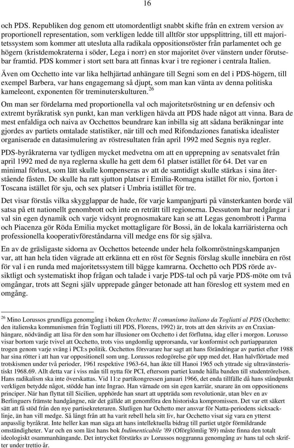 att utesluta alla radikala oppositionsröster från parlamentet och ge högern (kristdemokraterna i söder, Lega i norr) en stor majoritet över vänstern under förutsebar framtid.