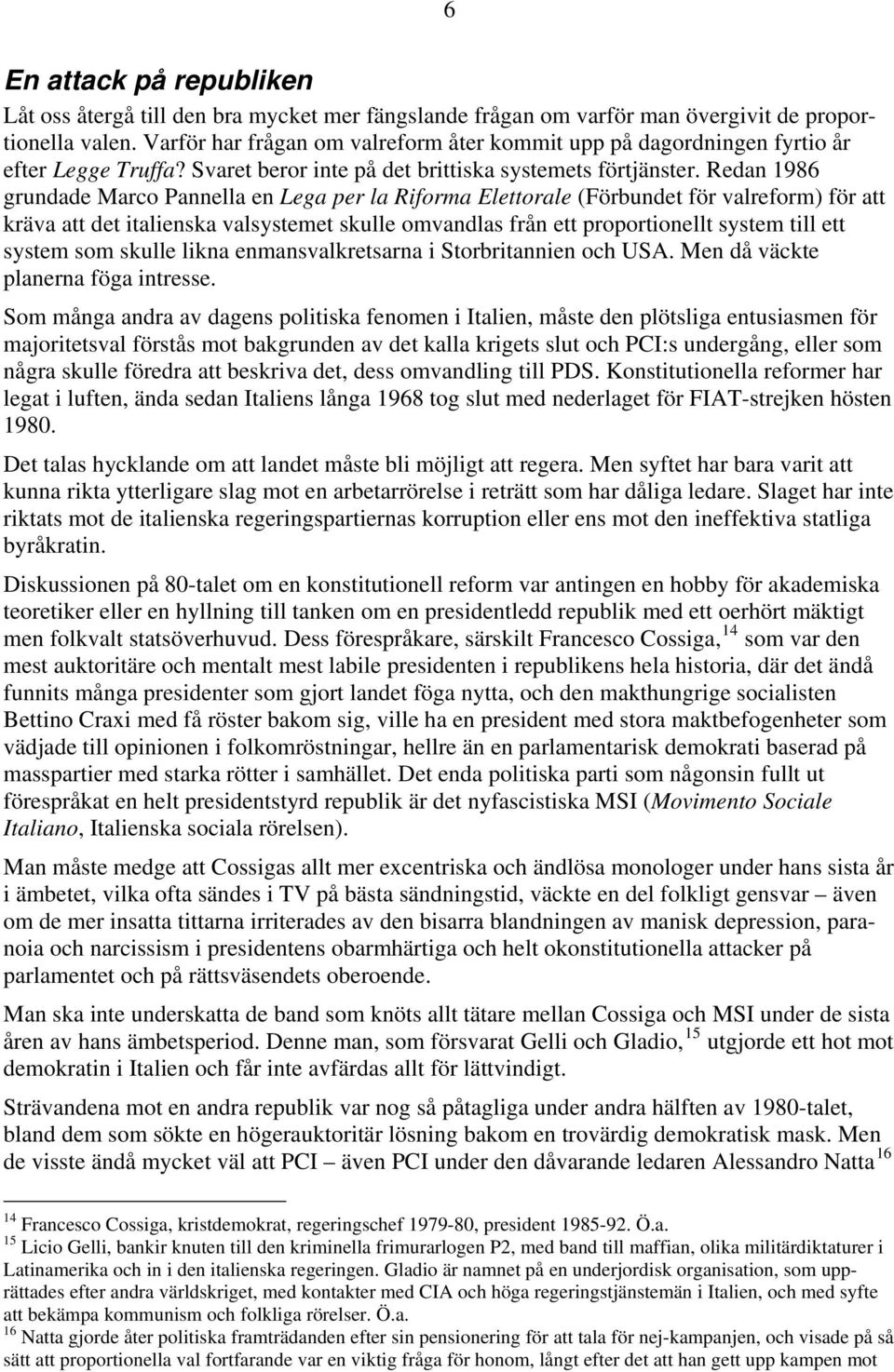 Redan 1986 grundade Marco Pannella en Lega per la Riforma Elettorale (Förbundet för valreform) för att kräva att det italienska valsystemet skulle omvandlas från ett proportionellt system till ett