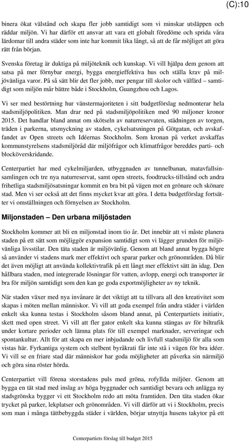 Svenska företag är duktiga på miljöteknik och kunskap. Vi vill hjälpa dem genom att satsa på mer förnybar energi, bygga energieffektiva hus och ställa krav på miljövänliga varor.