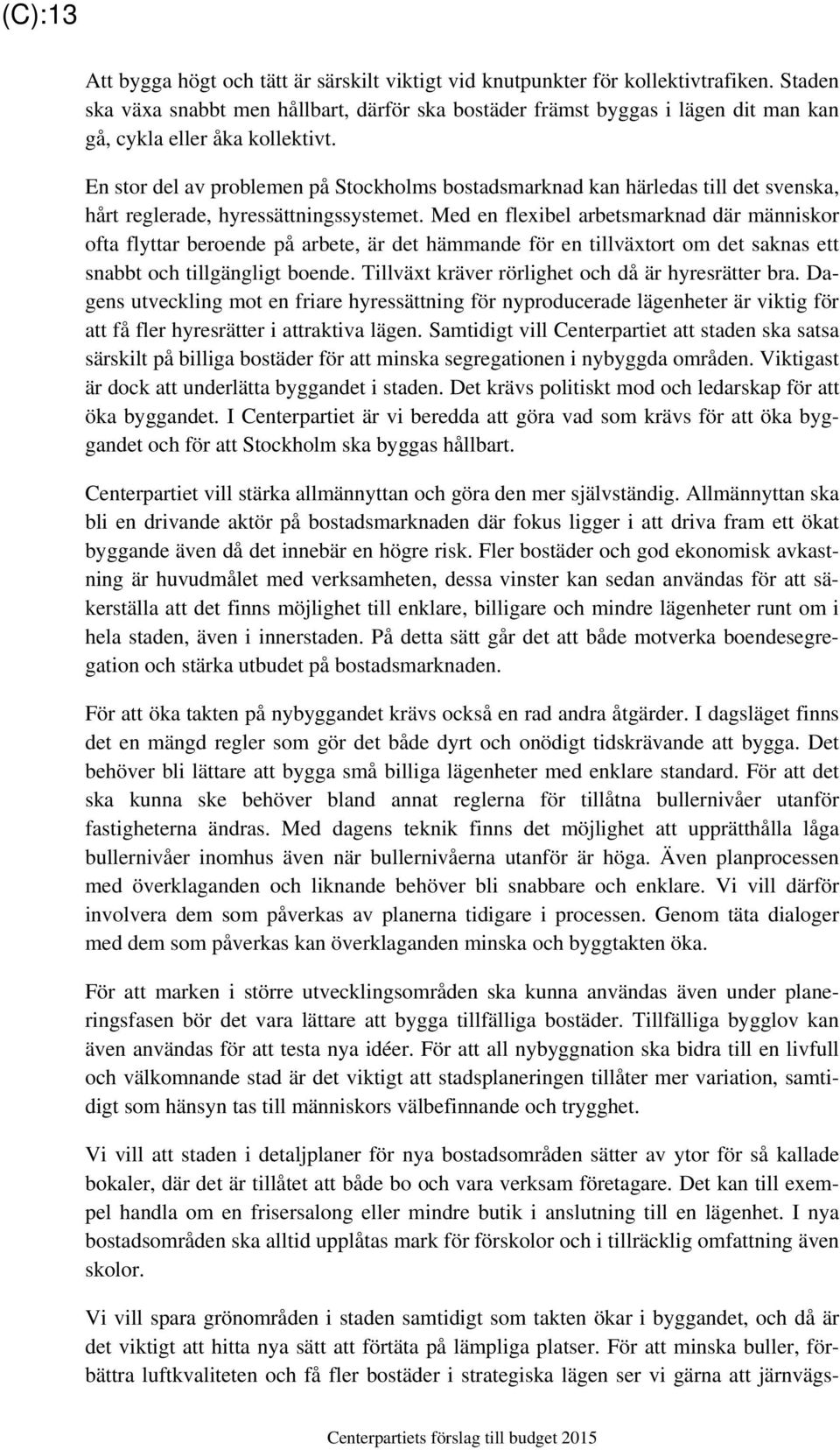 En stor del av problemen på Stockholms bostadsmarknad kan härledas till det svenska, hårt reglerade, hyressättningssystemet.