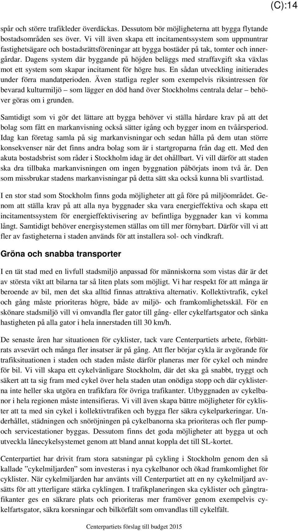 Dagens system där byggande på höjden beläggs med straffavgift ska växlas mot ett system som skapar incitament för högre hus. En sådan utveckling initierades under förra mandatperioden.