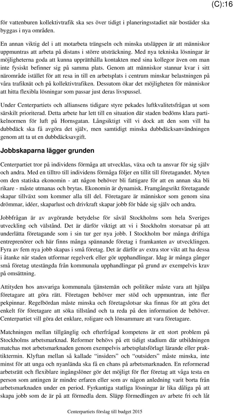 Med nya tekniska lösningar är möjligheterna goda att kunna upprätthålla kontakten med sina kollegor även om man inte fysiskt befinner sig på samma plats.