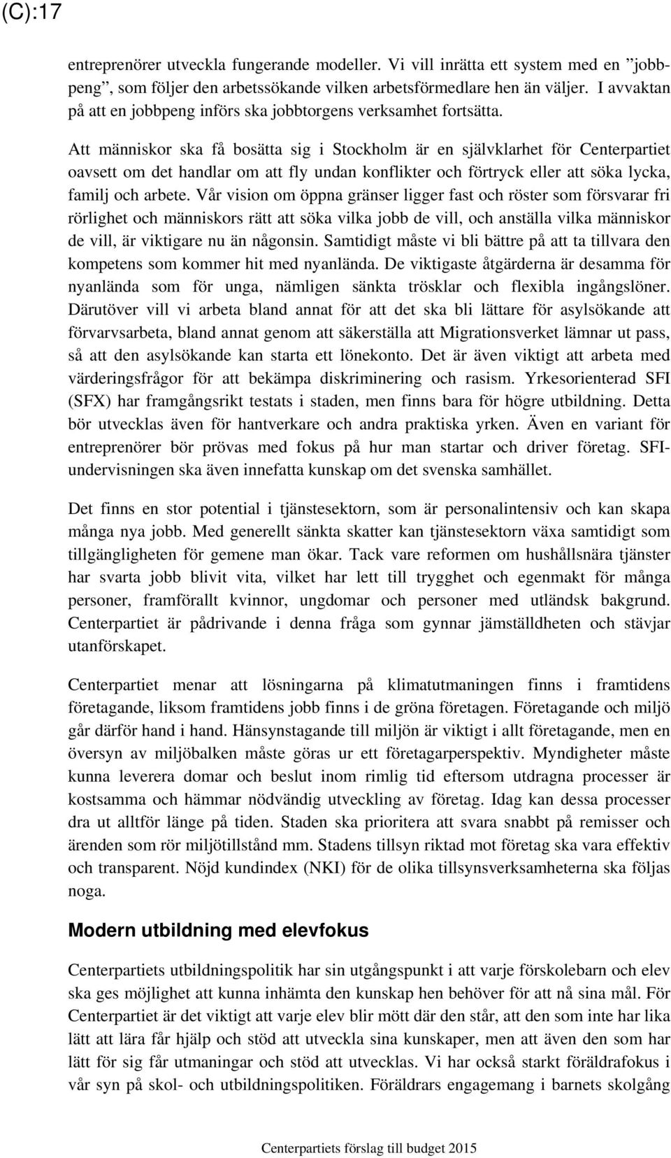 Att människor ska få bosätta sig i Stockholm är en självklarhet för Centerpartiet oavsett om det handlar om att fly undan konflikter och förtryck eller att söka lycka, familj och arbete.