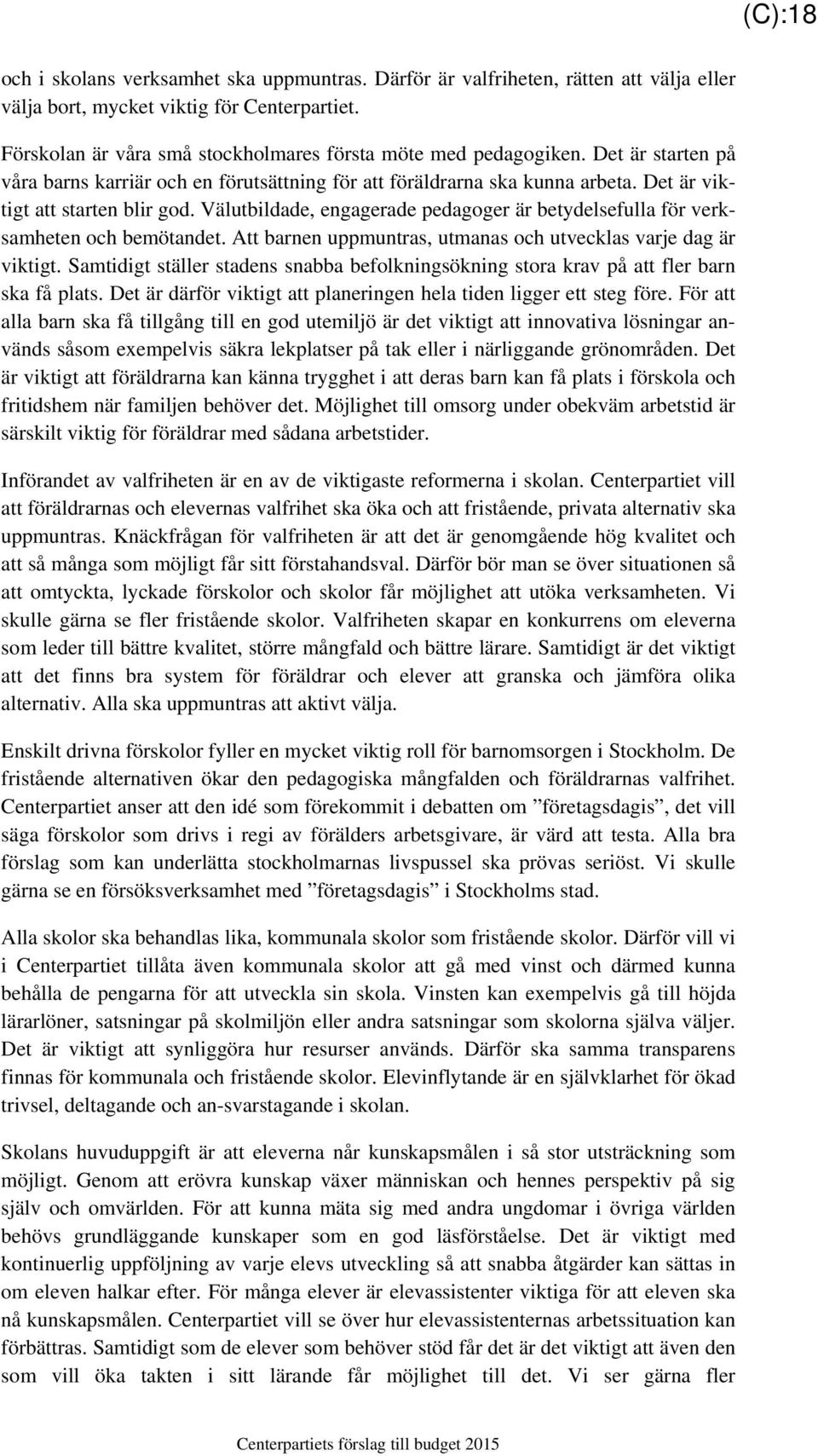 Välutbildade, engagerade pedagoger är betydelsefulla för verksamheten och bemötandet. Att barnen uppmuntras, utmanas och utvecklas varje dag är viktigt.