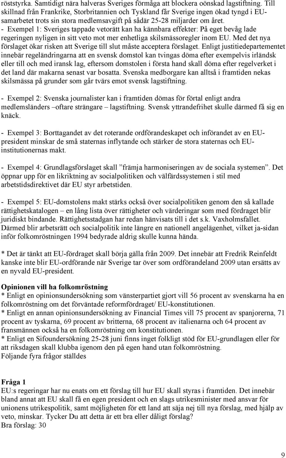 - Exempel 1: Sveriges tappade vetorätt kan ha kännbara effekter: På eget bevåg lade regeringen nyligen in sitt veto mot mer enhetliga skilsmässoregler inom EU.