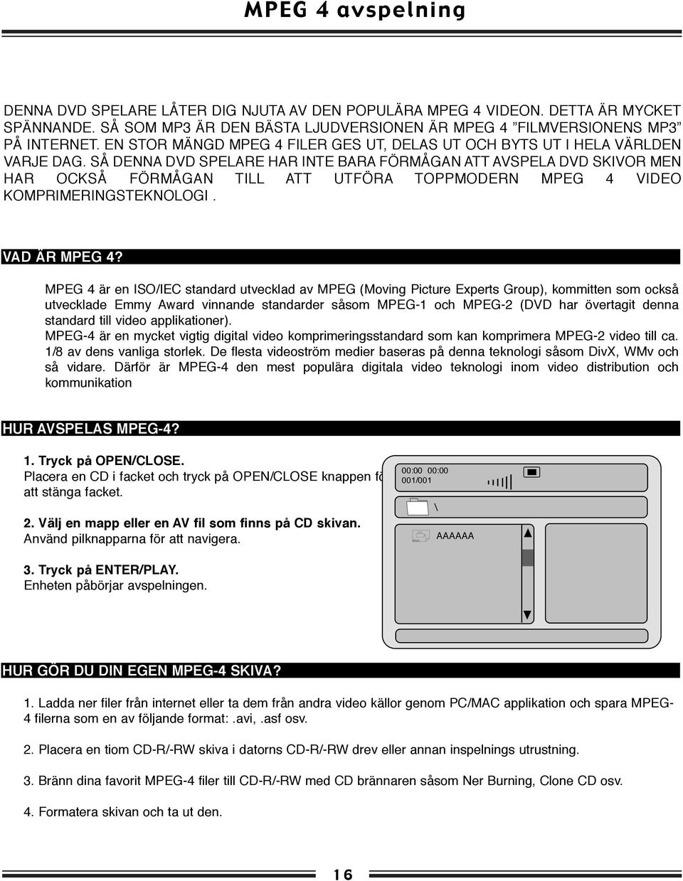 SÅ DENNA DVD SPELARE HAR INTE BARA FÖRMÅGAN ATT AVSPELA DVD SKIVOR MEN HAR OCKSÅ FÖRMÅGAN TILL ATT UTFÖRA TOPPMODERN MPEG 4 VIDEO KOMPRIMERINGSTEKNOLOGI. VAD ÄR MPEG 4?