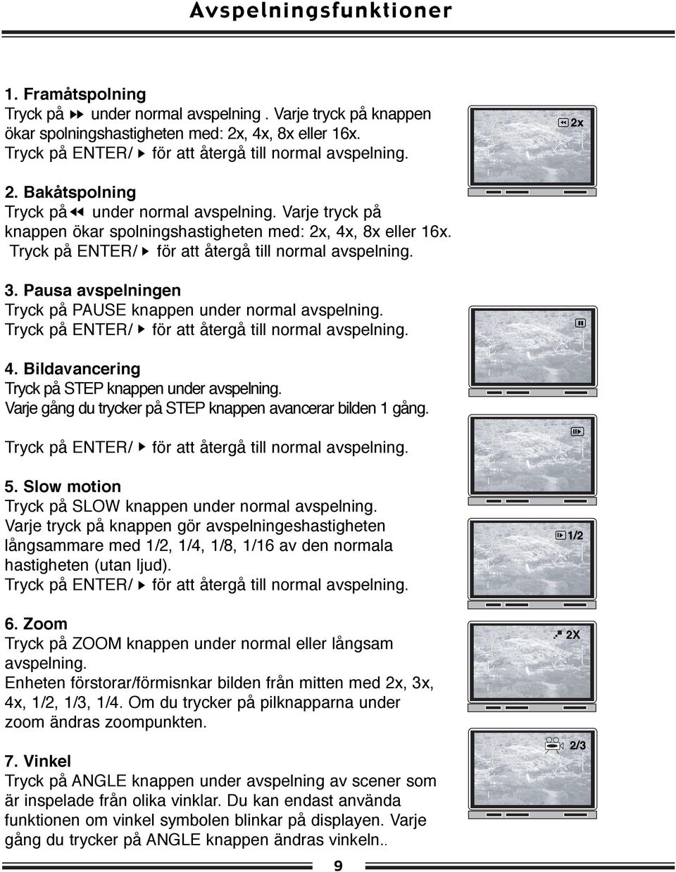 Tryck på ENTER/ för att återgå till normal avspelning. 3. Pausa avspelningen Tryck på PAUSE knappen under normal avspelning. Tryck på ENTER/ för att återgå till normal avspelning. 4.