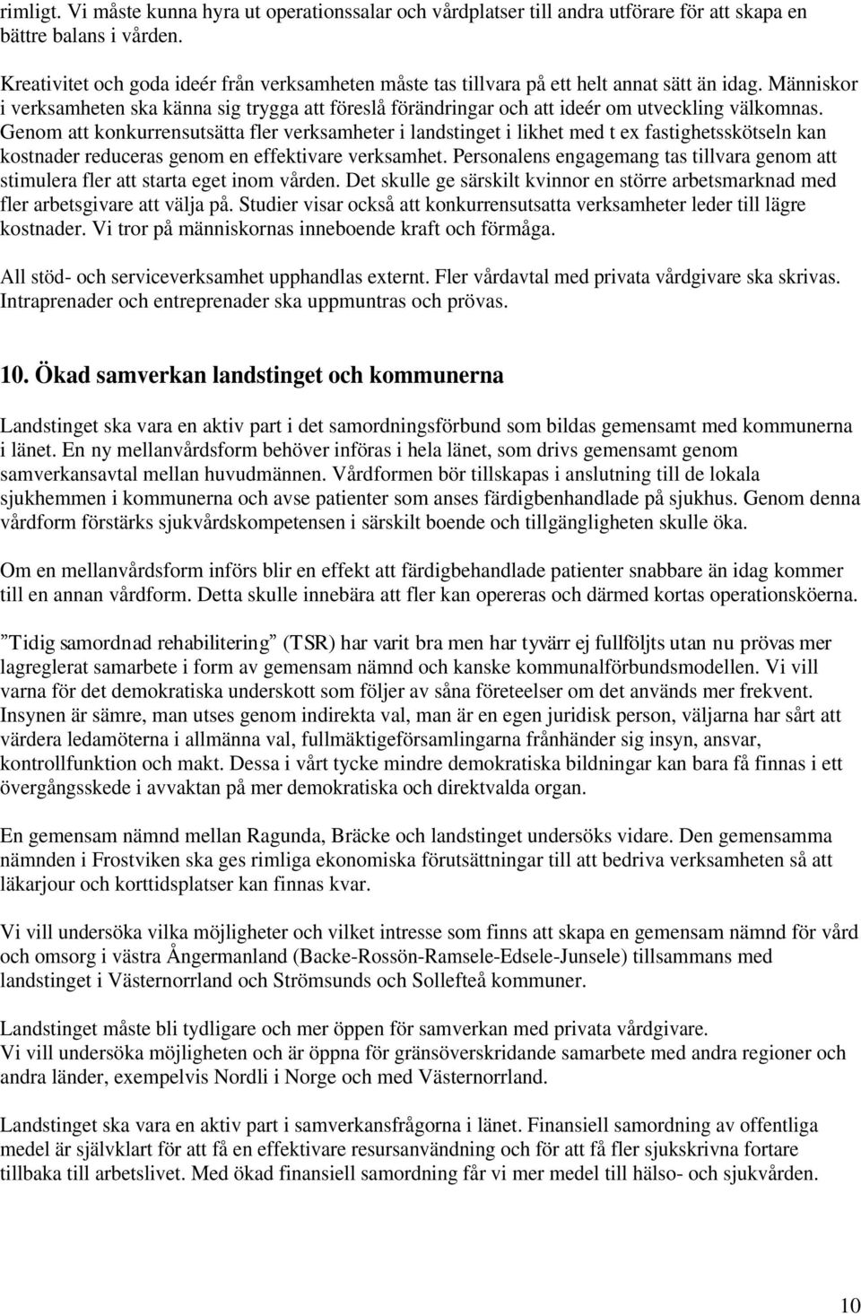 Människor i verksamheten ska känna sig trygga att föreslå förändringar och att ideér om utveckling välkomnas.