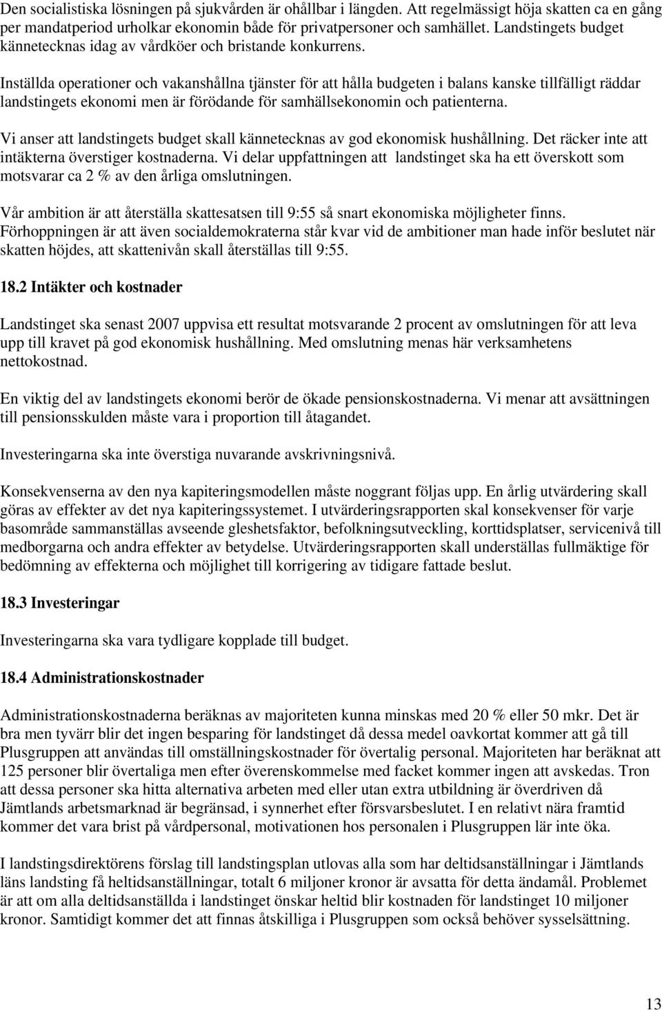 Inställda operationer och vakanshållna tjänster för att hålla budgeten i balans kanske tillfälligt räddar landstingets ekonomi men är förödande för samhällsekonomin och patienterna.