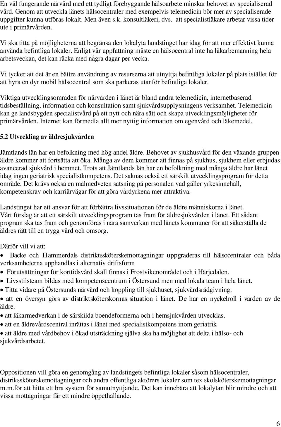 att specialistläkare arbetar vissa tider ute i primärvården. Vi ska titta på möjligheterna att begränsa den lokalyta landstinget har idag för att mer effektivt kunna använda befintliga lokaler.