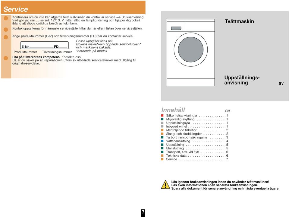 Ange produktnummer (Enr) och tillverkningsnummer (FD) när du kontaktar service.