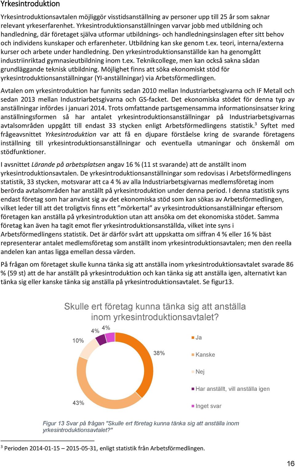 erfarenheter. Utbildning kan ske genom t.ex. teori, interna/externa kurser och arbete under handledning. Den yrkesintroduktionsanställde kan ha genomgått industriinriktad gymnasieutbildning inom t.ex. Teknikcollege, men kan också sakna sådan grundläggande teknisk utbildning.