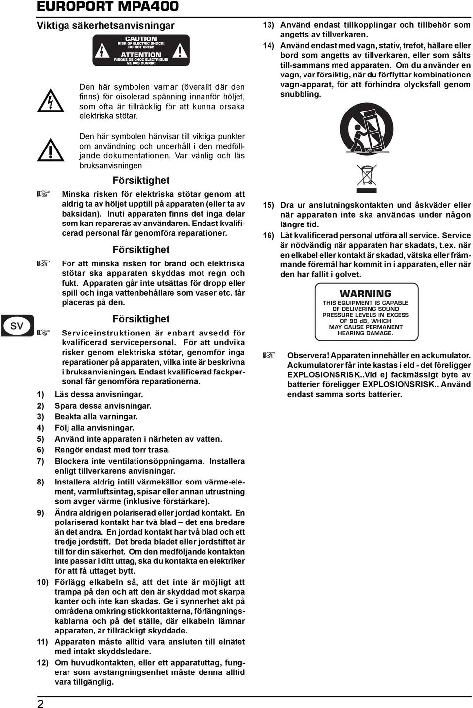 Var vänlig och läs bruksanvisningen Försiktighet Minska risken för elektriska stötar genom att aldrig ta av höljet upptill på apparaten (eller ta av baksidan).