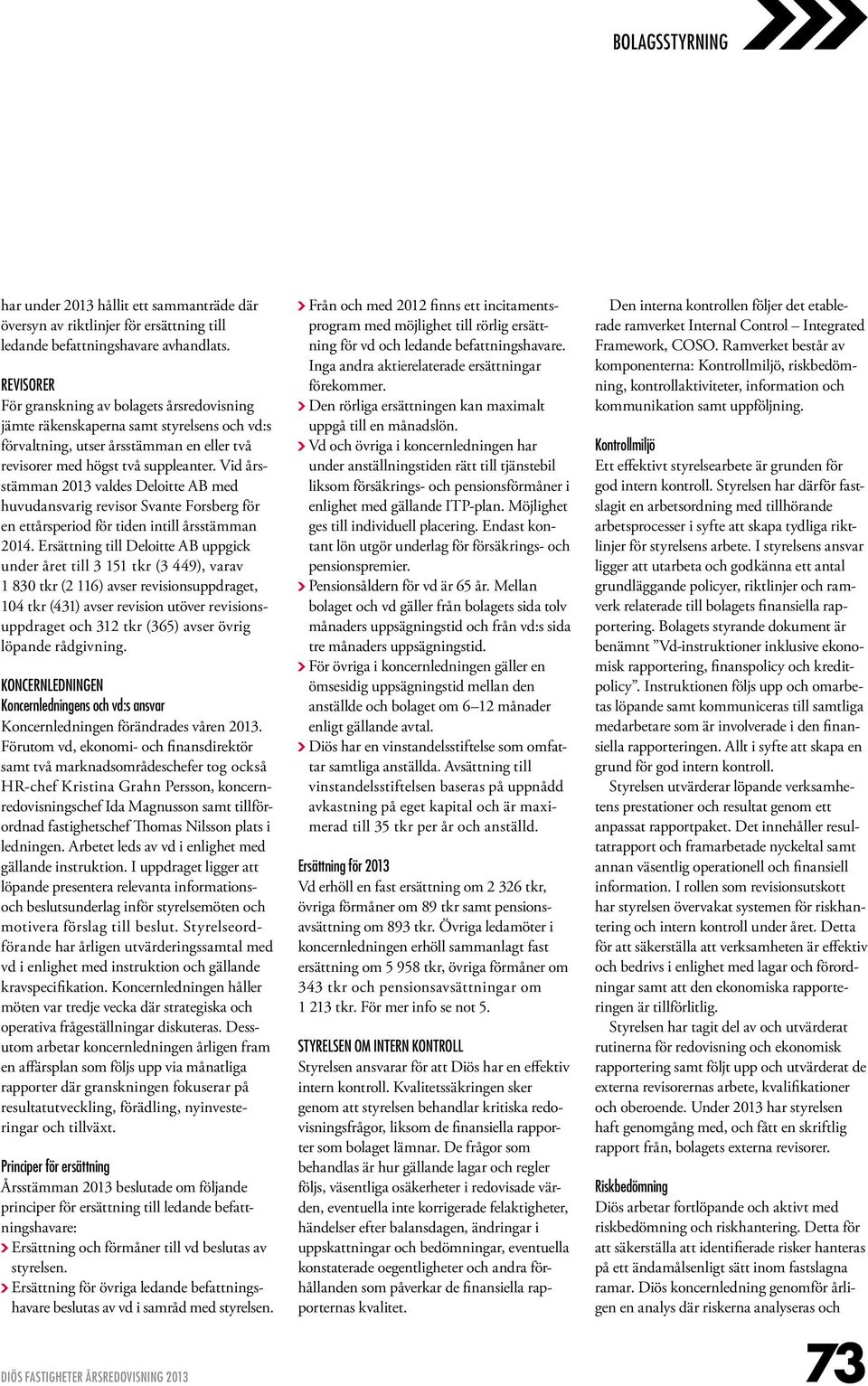 Vid årsstämman 2013 valdes Deloitte AB med huvudansvarig revisor Svante Forsberg för en ettårsperiod för tiden intill årsstämman 2014.