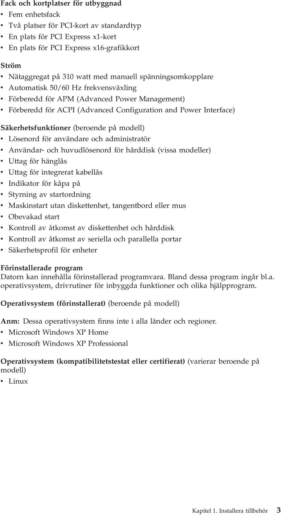 på modell) Lösenord för anändare och administratör Anändar- och huudlösenord för hårddisk (issa modeller) Uttag för hänglås Uttag för integrerat kabellås Indikator för kåpa på Styrning a startordning