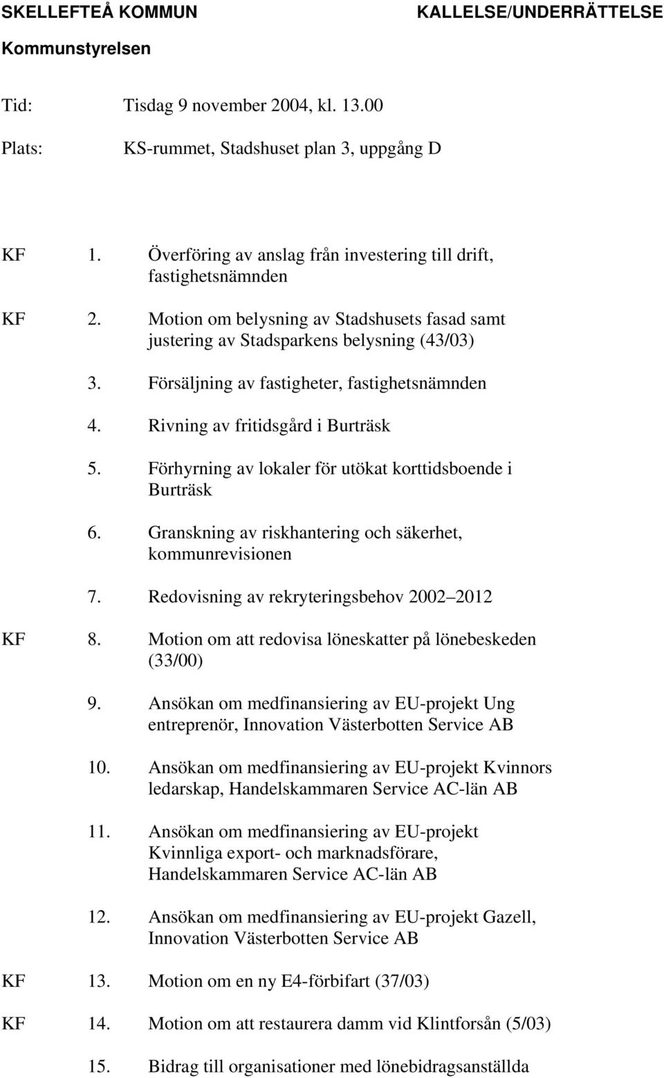 Förhyrning av lokaler för utökat korttidsboende i Burträsk 6. Granskning av riskhantering och säkerhet, kommunrevisionen 7. Redovisning av rekryteringsbehov 2002 2012 KF 8.