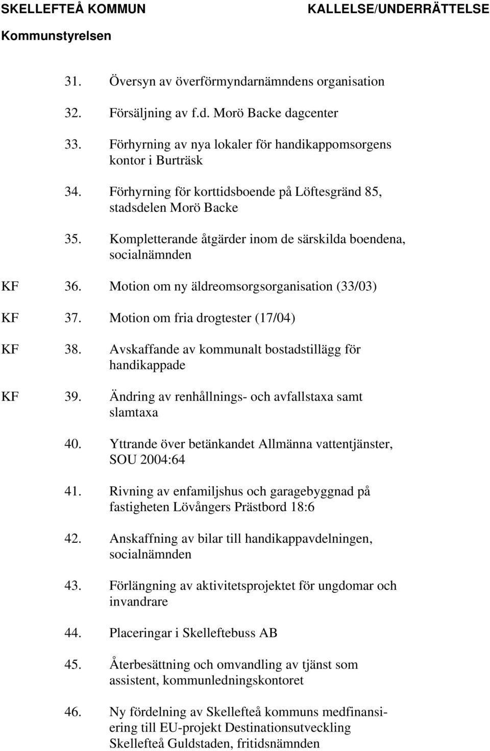 Motion om fria drogtester (17/04) KF 38. Avskaffande av kommunalt bostadstillägg för handikappade KF 39. Ändring av renhållnings- och avfallstaxa samt slamtaxa 40.