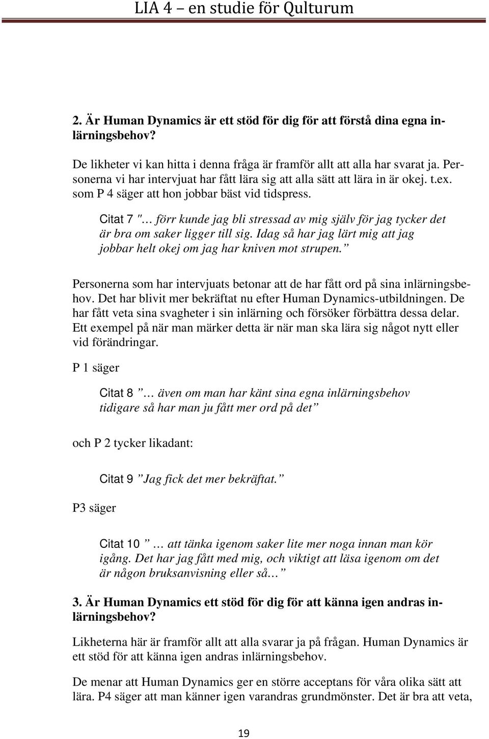 Citat 7 " förr kunde jag bli stressad av mig själv för jag tycker det är bra om saker ligger till sig. Idag så har jag lärt mig att jag jobbar helt okej om jag har kniven mot strupen.