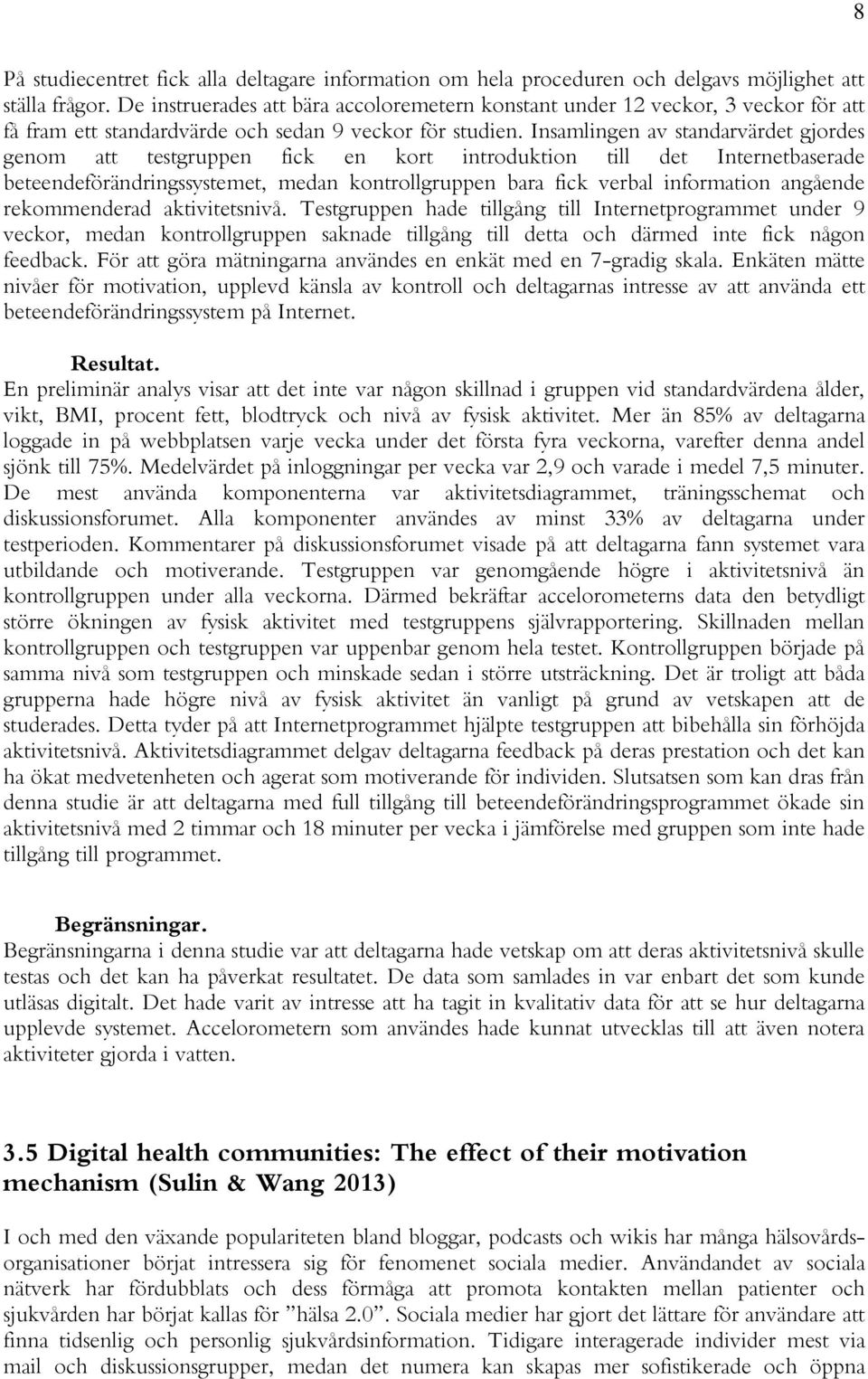 Insamlingen av standarvärdet gjordes genom att testgruppen fick en kort introduktion till det Internetbaserade beteendeförändringssystemet, medan kontrollgruppen bara fick verbal information angående