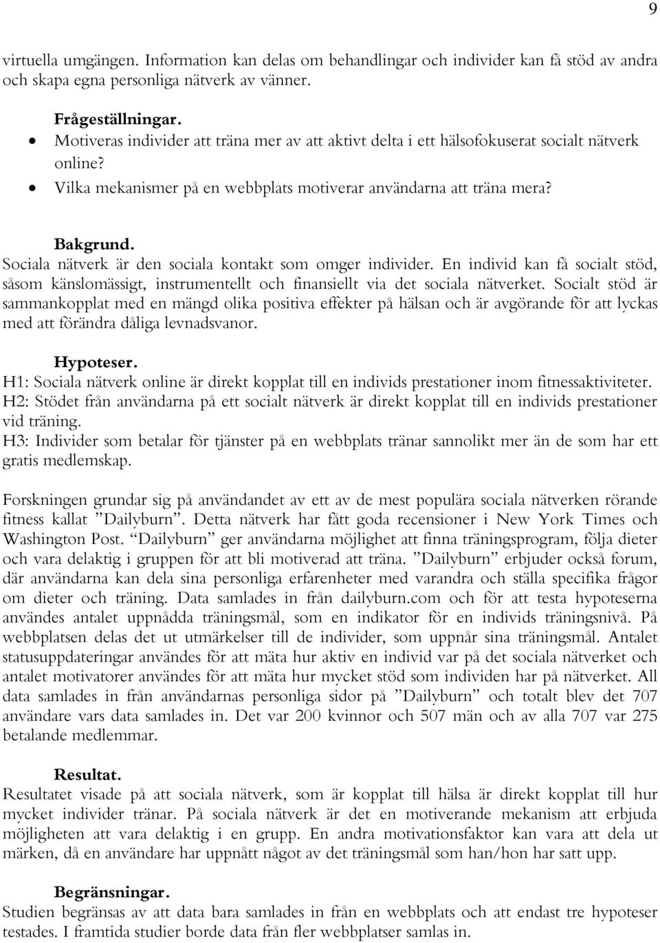 Sociala nätverk är den sociala kontakt som omger individer. En individ kan få socialt stöd, såsom känslomässigt, instrumentellt och finansiellt via det sociala nätverket.