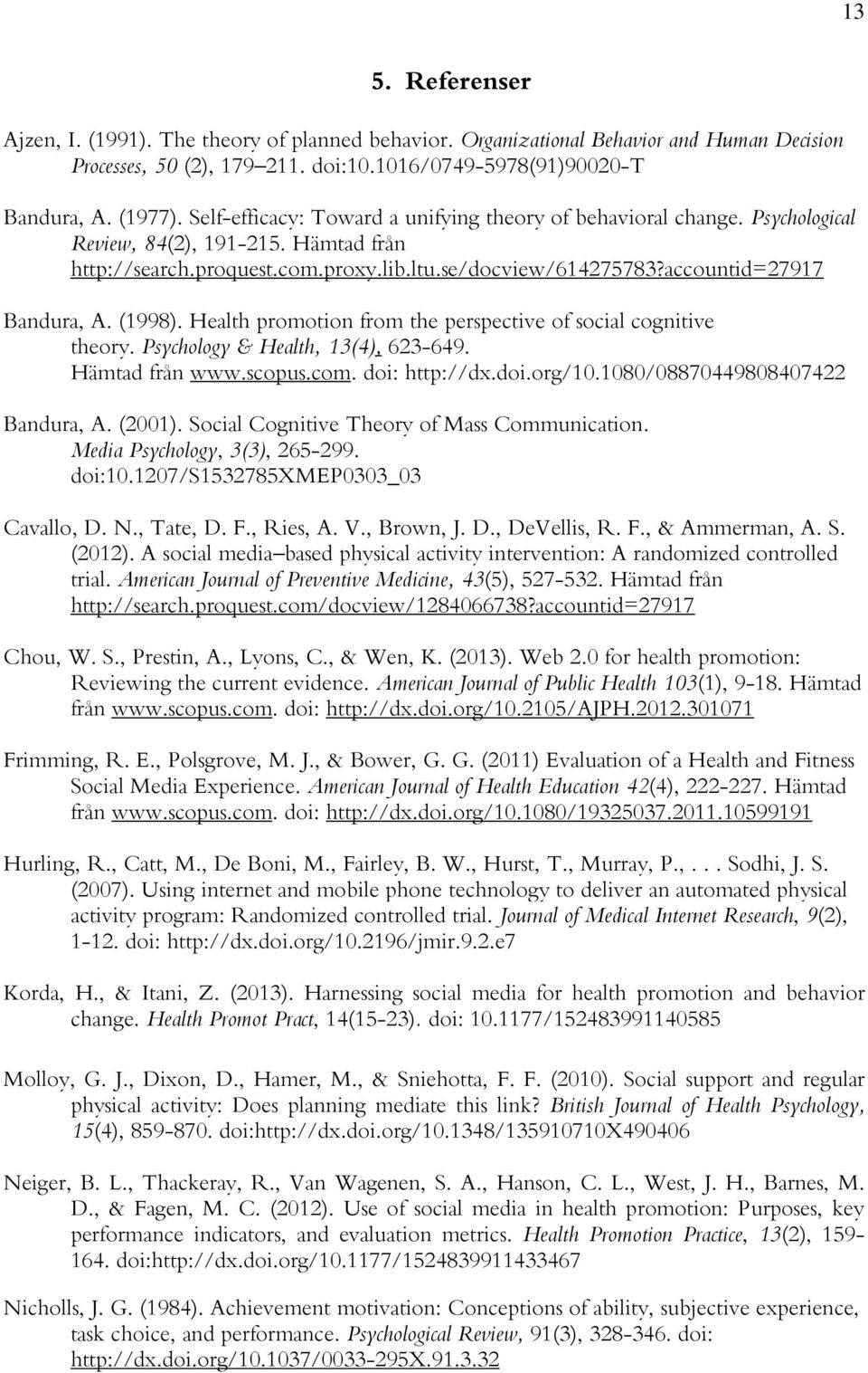 accountid=27917 Bandura, A. (1998). Health promotion from the perspective of social cognitive theory. Psychology & Health, 13(4), 623-649. Hämtad från www.scopus.com. doi: http://dx.doi.org/10.