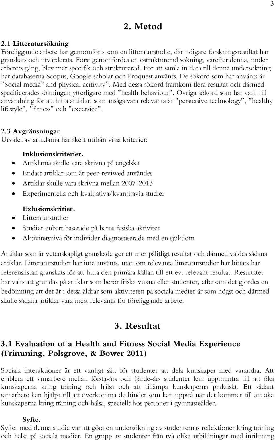 För att samla in data till denna undersökning har databaserna Scopus, Google scholar och Proquest använts. De sökord som har använts är Social media and physical acitivity.