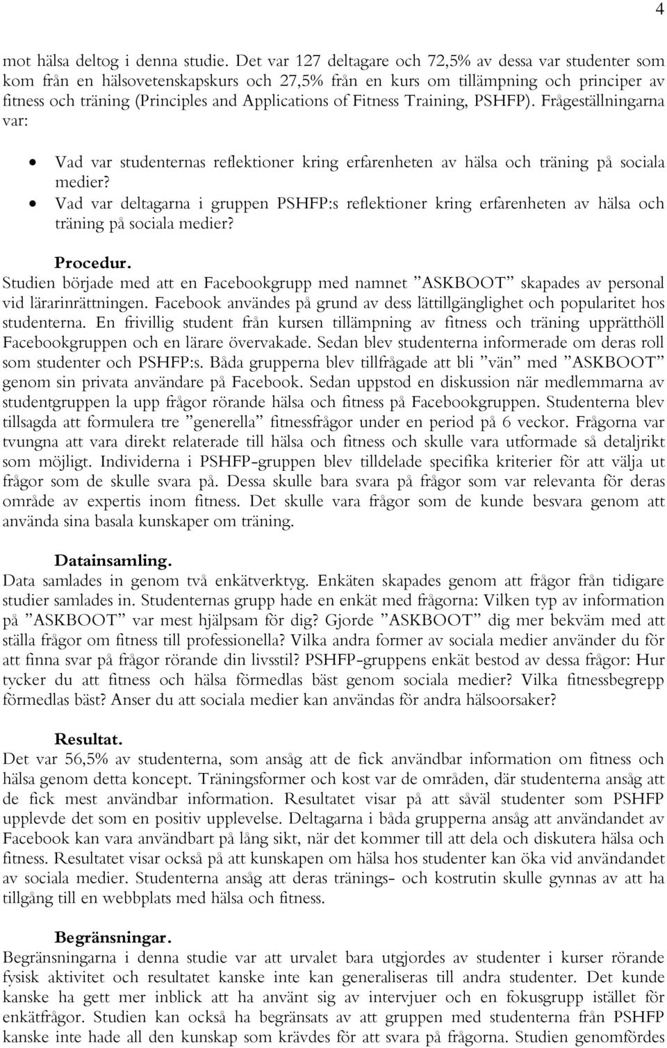 Fitness Training, PSHFP). Frågeställningarna var: Vad var studenternas reflektioner kring erfarenheten av hälsa och träning på sociala medier?